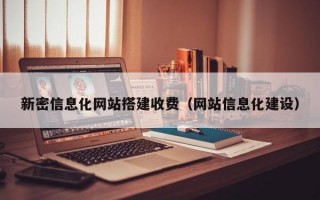 新密信息化网站搭建收费（网站信息化建设）
