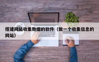 搭建网站收集数据的软件（做一个收集信息的网站）