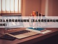 怎么免费搭建网站赚钱（怎么免费搭建网站赚钱呢）