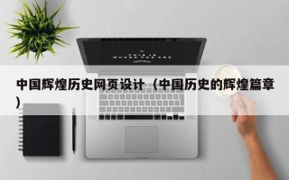 中国辉煌历史网页设计（中国历史的辉煌篇章）