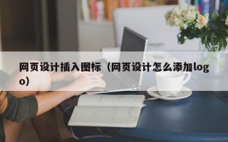 网页设计插入图标（网页设计怎么添加logo）