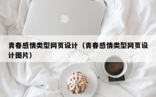 青春感情类型网页设计（青春感情类型网页设计图片）