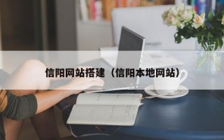 信阳网站搭建（信阳本地网站）