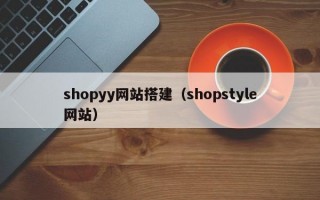 shopyy网站搭建（shopstyle网站）
