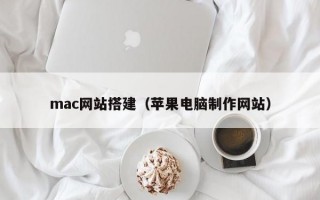 mac网站搭建（苹果电脑制作网站）