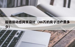超链接动感网页设计(46万的房子过户费多少) 超链接动感网页设计(46万的房子过户费多少)