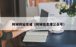 阿城网站搭建（阿城信息港公众号）