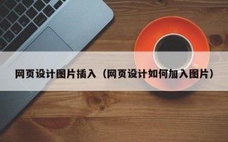 网页设计图片插入（网页设计如何加入图片）