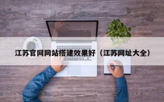 江苏官网网站搭建效果好（江苏网址大全）