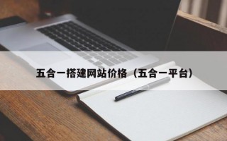 五合一搭建网站价格（五合一平台）