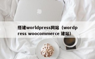 搭建worldpress网站（wordpress woocommerce 建站）