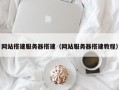 网站搭建服务器搭建（网站服务器搭建教程）