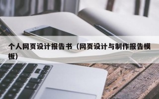 个人网页设计报告书（网页设计与制作报告模板）