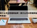 用什么可以搭建网站呢（用什么可以搭建网站呢英语）