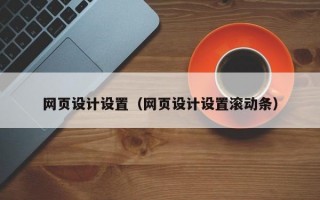 网页设计设置（网页设计设置滚动条）