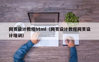 网页设计教程html（网页设计教程网页设计培训）