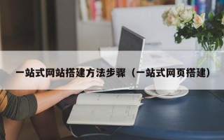 一站式网站搭建方法步骤（一站式网页搭建）
