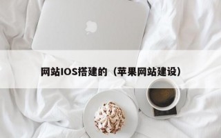 网站IOS搭建的（苹果网站建设）