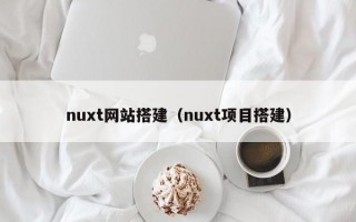 nuxt网站搭建（nuxt项目搭建）