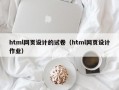 html网页设计的试卷（html网页设计作业）