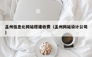 孟州信息化网站搭建收费（孟州网站设计公司）