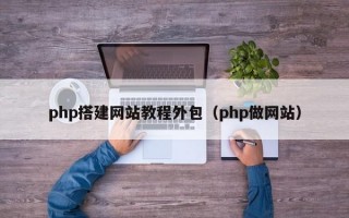 php搭建网站教程外包（php做网站）