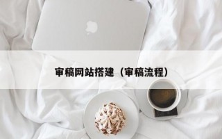 审稿网站搭建（审稿流程）