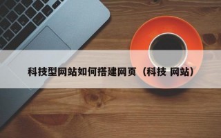 科技型网站如何搭建网页（科技 网站）