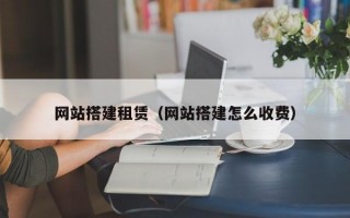 网站搭建租赁（网站搭建怎么收费）