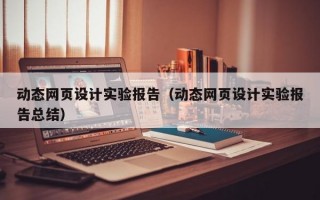 动态网页设计实验报告（动态网页设计实验报告总结）