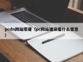 pcdn网站搭建（pc网站建设是什么意思）