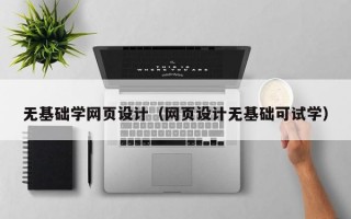 无基础学网页设计（网页设计无基础可试学）