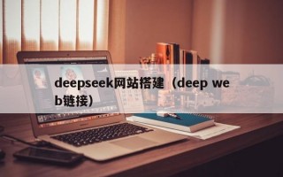 deepseek网站搭建（deep web链接）
