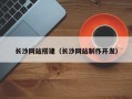 长沙网站搭建（长沙网站制作开发）