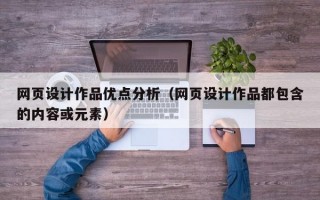 网页设计作品优点分析（网页设计作品都包含的内容或元素）
