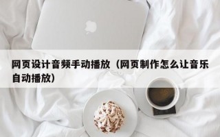 网页设计音频手动播放（网页制作怎么让音乐自动播放）