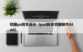 切图ps网页设计（psd网页切图制作html）