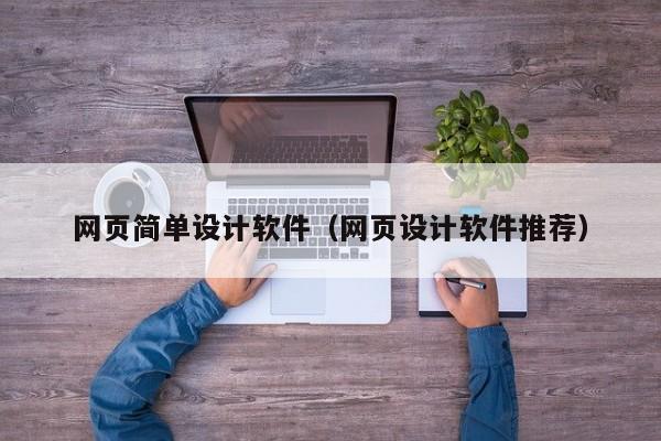 网页简单设计软件(网页设计软件推荐)