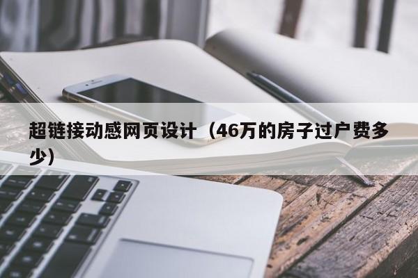 超链接动感网页设计(46万的房子过户费多少)
