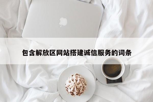 包含解放区网站搭建诚信服务的词条