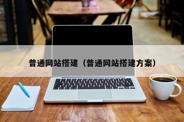 普通网站搭建(普通网站搭建方案)