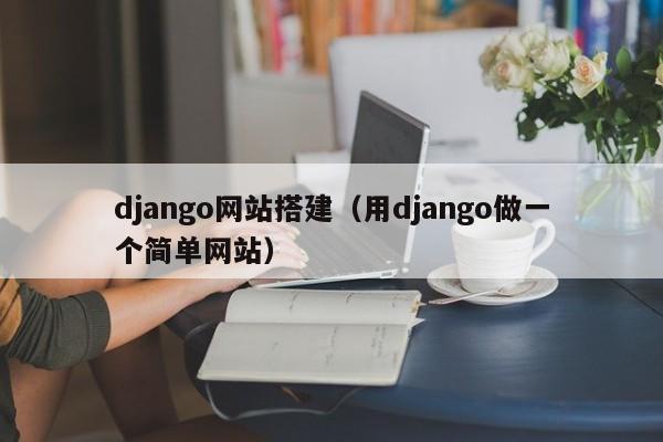 django网站搭建(用django做一个简单网站)
