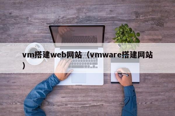 vm搭建web网站(vmware搭建网站)