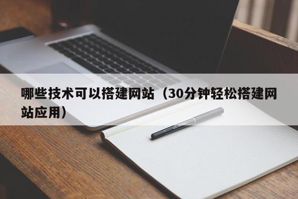 哪些技术可以搭建网站(30分钟轻松搭建网站应用)