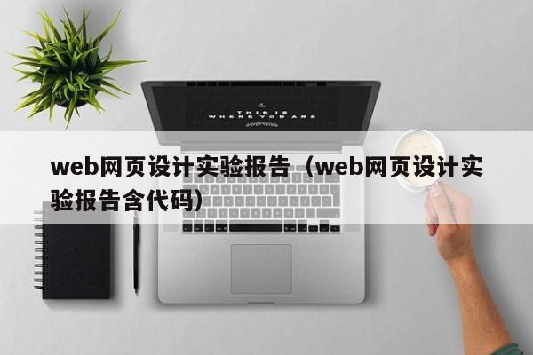 web网页设计实验报告(web网页设计实验报告含代码)