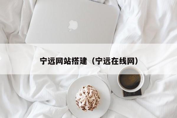 宁远网站搭建(宁远在线网)