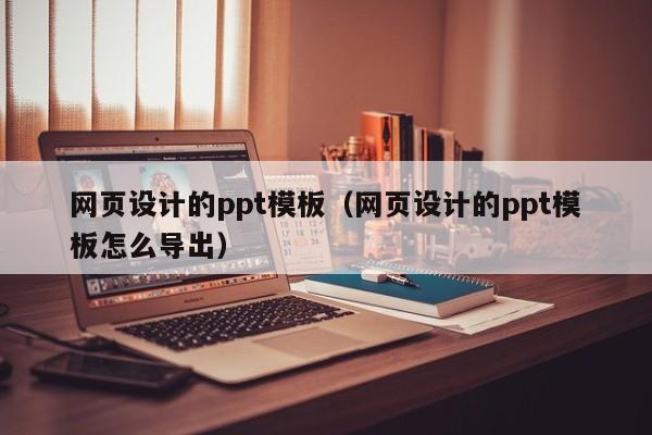 网页设计的ppt模板(网页设计的ppt模板怎么导出)