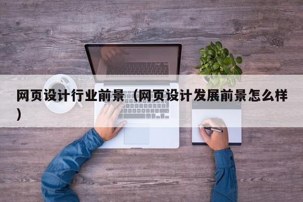 网页设计行业前景(网页设计发展前景怎么样)